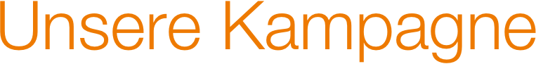 Unsere Kampagne 